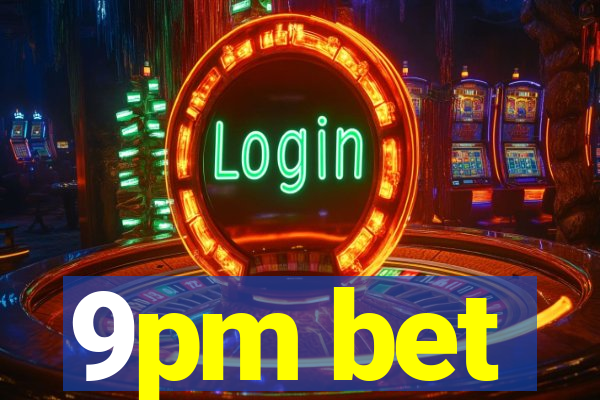 9pm bet
